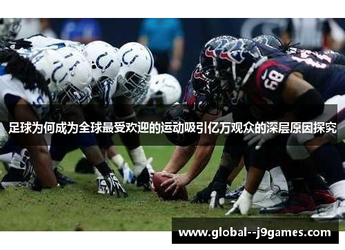 足球为何成为全球最受欢迎的运动吸引亿万观众的深层原因探究 足球为何成为全球最受欢迎的运动吸引亿万观众的深层原因探究